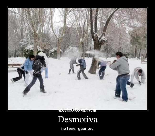Desmotiva - no tener guantes.