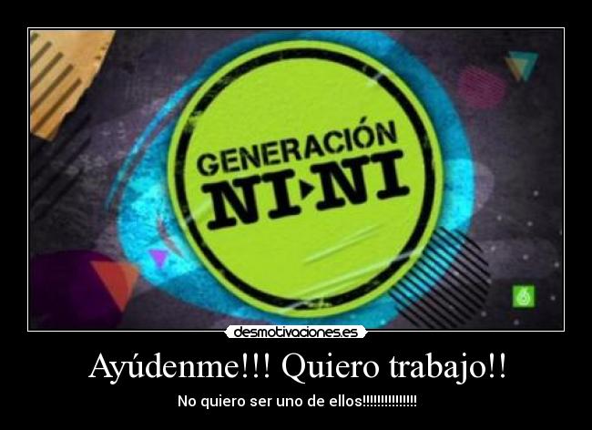 Ayúdenme!!! Quiero trabajo!! - No quiero ser uno de ellos!!!!!!!!!!!!!!!