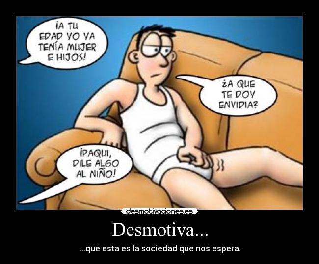 Desmotiva... - ...que esta es la sociedad que nos espera.