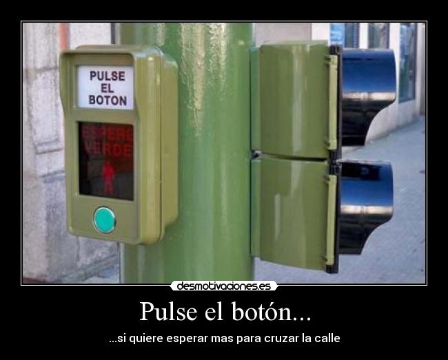 carteles pulse boton quiere esperar mas para cruzar calle desmotivacion semaforo desmotivaciones