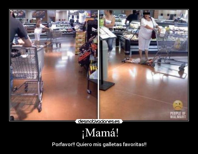 ¡Mamá! - Porfavor!! Quiero mis galletas favoritas!!