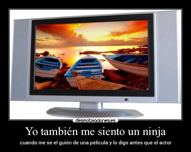 Yo también me siento un ninja - cuando me se el guión de una película y lo digo antes que el actor