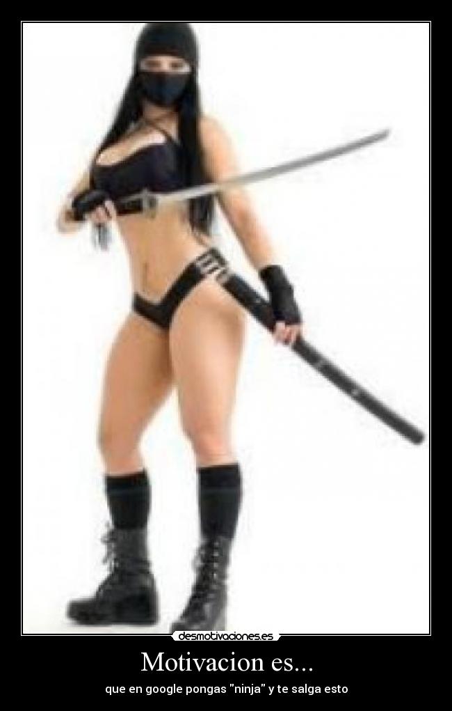 Motivacion es... - que en google pongas ninja y te salga esto
