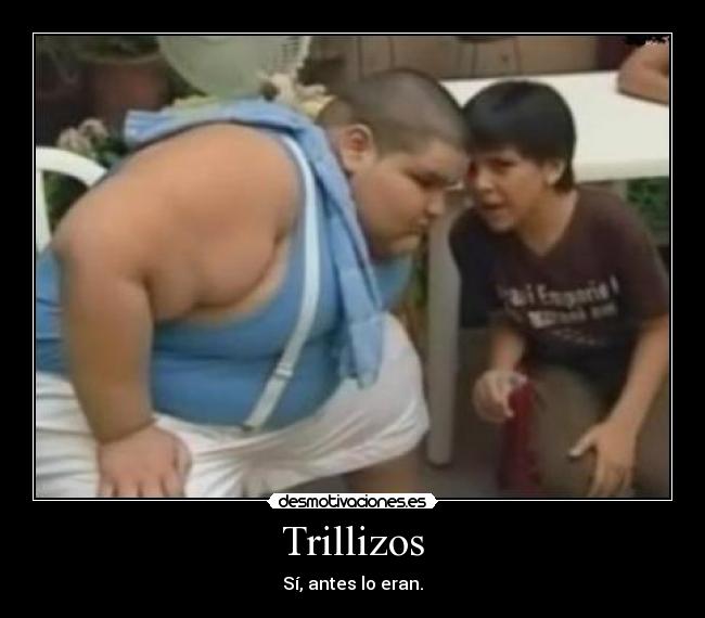 Trillizos - Sí, antes lo eran.