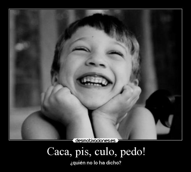 Caca, pis, culo, pedo! - ¿quién no lo ha dicho?