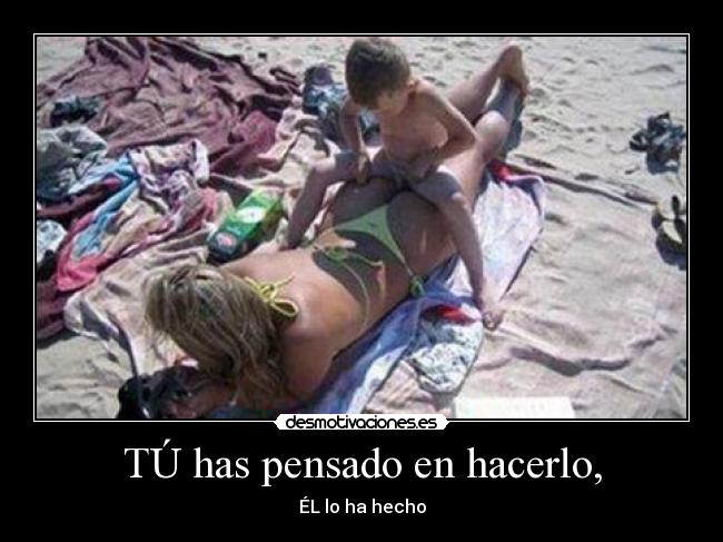 TÚ has pensado en hacerlo, -