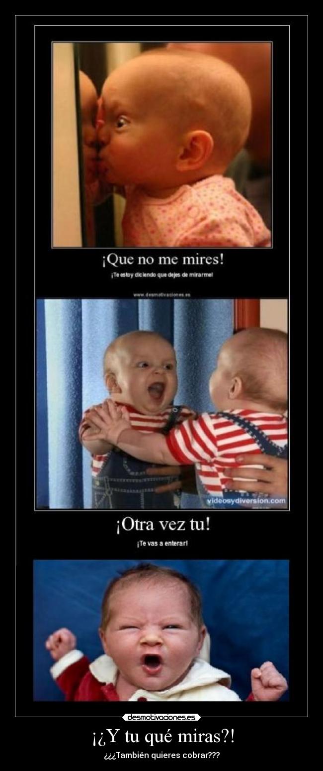 ¡¿Y tu qué miras?! - 