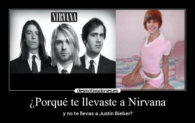 ¿Porqué te llevaste a Nirvana - y no te llevas a Justin Bieber?