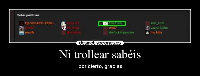 Ni trollear sabéis - por cierto, gracias