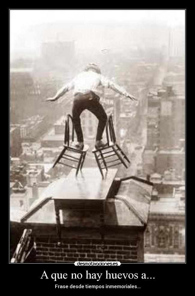 A que no hay huevos a... -