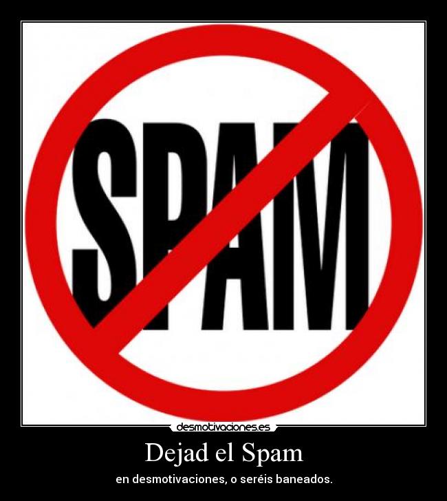 Dejad el Spam - en desmotivaciones, o seréis baneados.