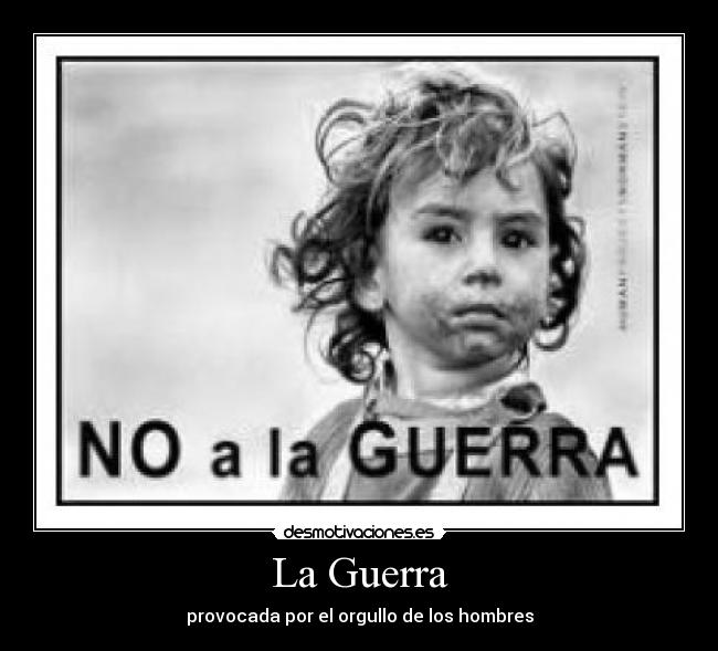 La Guerra - provocada por el orgullo de los hombres