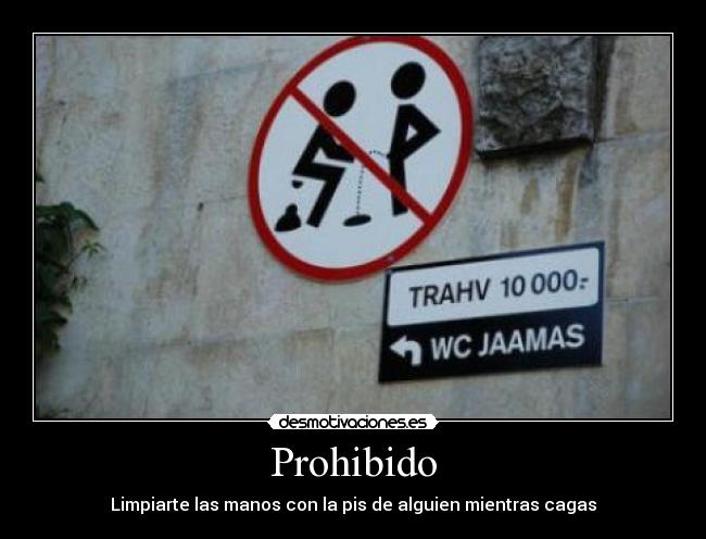 Prohibido - Limpiarte las manos con la pis de alguien mientras cagas