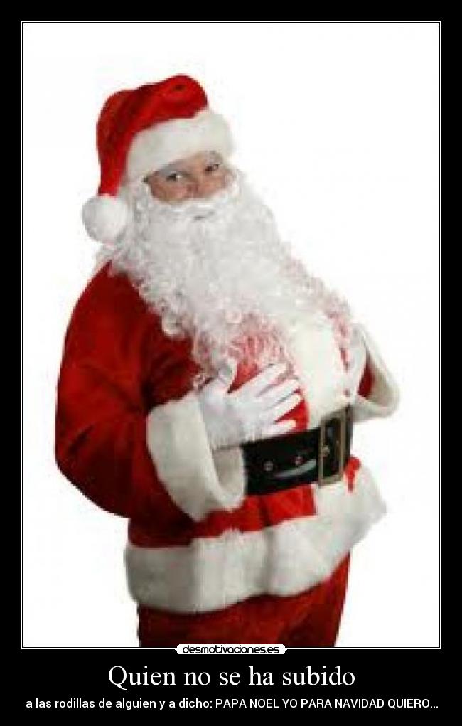 Quien no se ha subido - a las rodillas de alguien y a dicho: PAPA NOEL YO PARA NAVIDAD QUIERO...