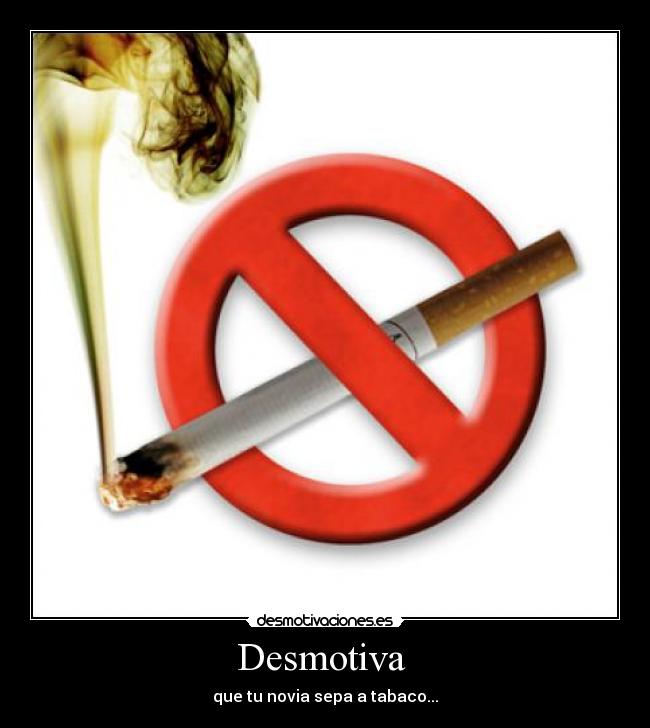 Desmotiva  - que tu novia sepa a tabaco...