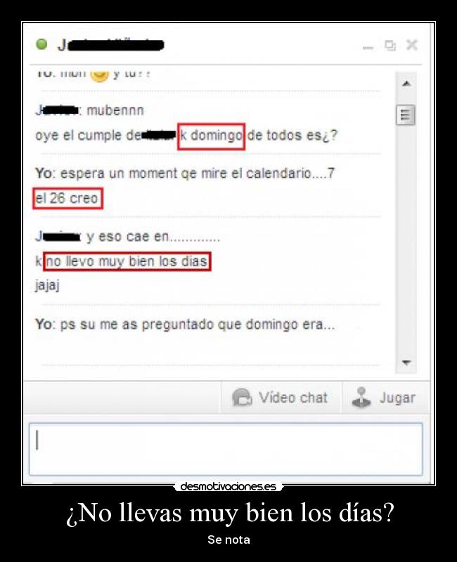 ¿No llevas muy bien los días? - Se nota