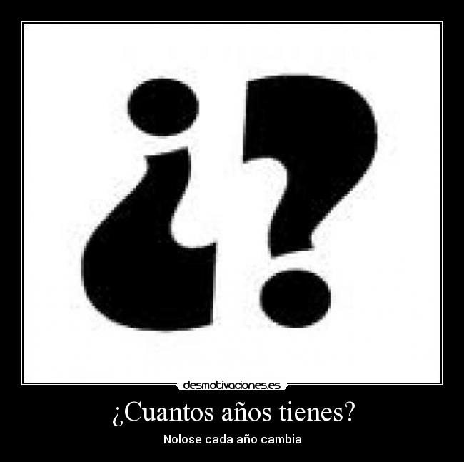 ¿Cuantos años tienes? - Nolose cada año cambia