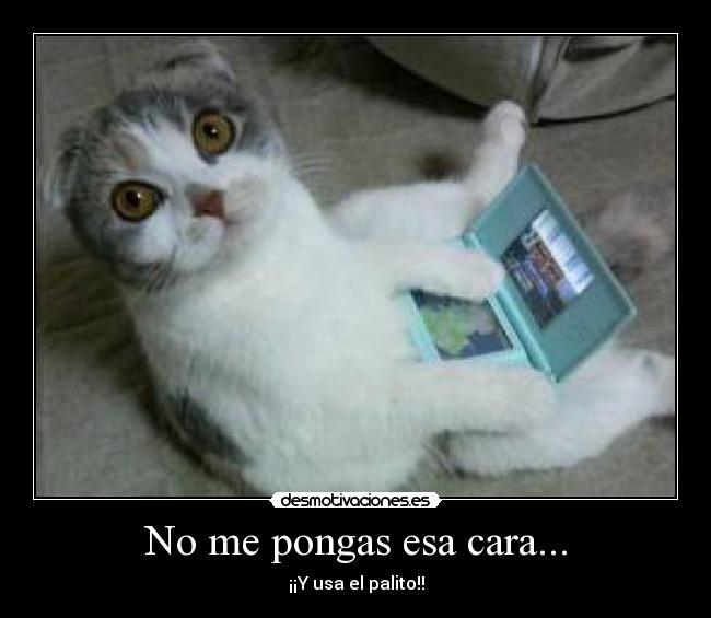 No me pongas esa cara... -