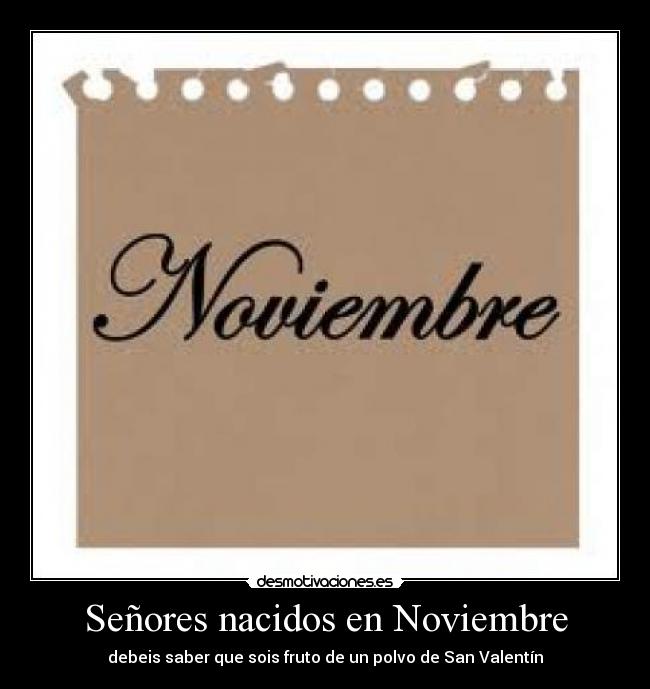 Señores nacidos en Noviembre - debeis saber que sois fruto de un polvo de San Valentín