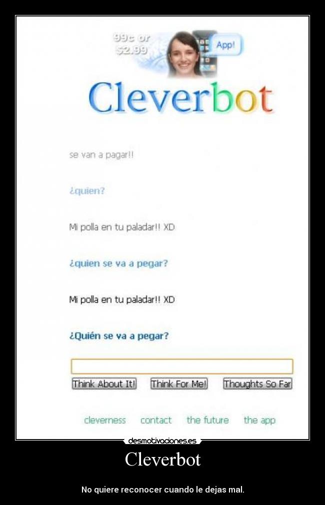 Cleverbot -
No quiere reconocer cuando le dejas mal.
