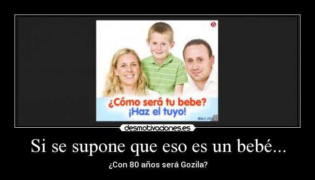 Si se supone que eso es un bebé... - ¿Con 80 años será Gozila?