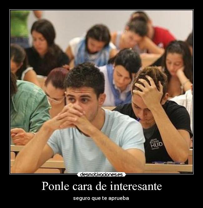 Ponle cara de interesante - seguro que te aprueba