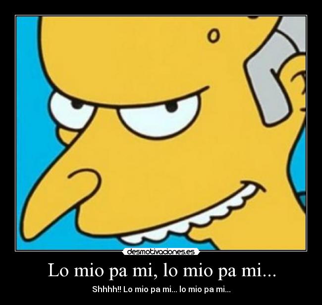 Lo mio pa mi, lo mio pa mi... - Shhhh!! Lo mio pa mi... lo mio pa mi...
