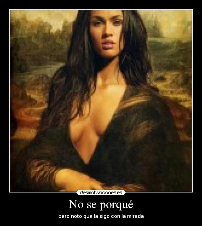 No se porqué - pero noto que la sigo con la mirada