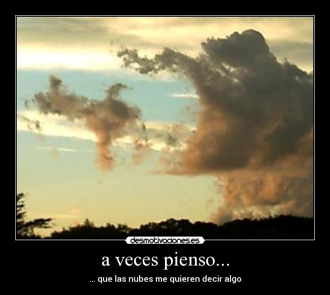 a veces pienso... - ... que las nubes me quieren decir algo