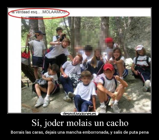 Sí, joder molais un cacho - Borrais las caras, dejais una mancha emborronada, y salis de puta pena