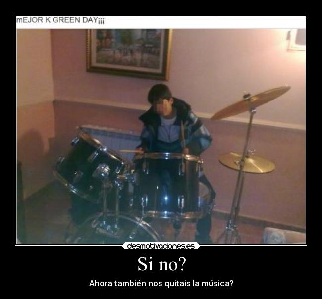 Si no? - Ahora también nos quitais la música?