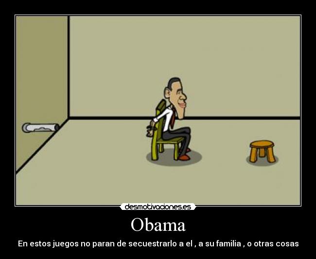 Obama - En estos juegos no paran de secuestrarlo a el , a su familia , o otras cosas