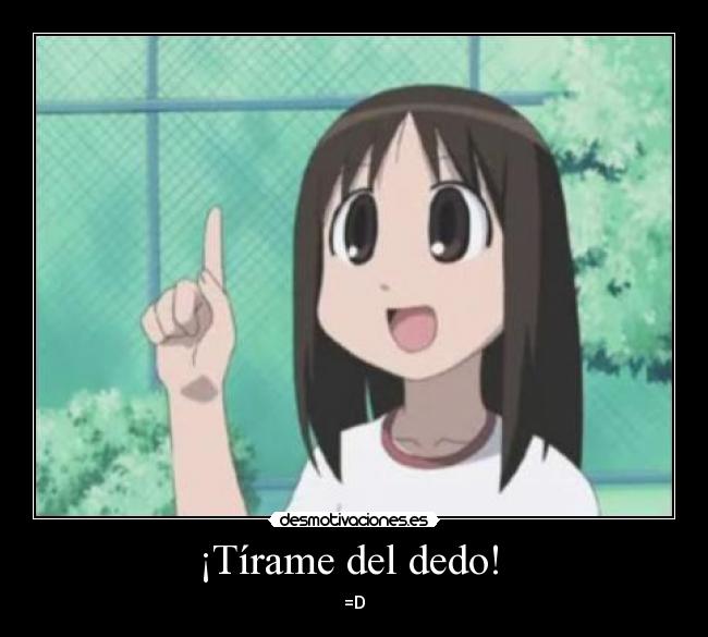 ¡Tírame del dedo!  - =D