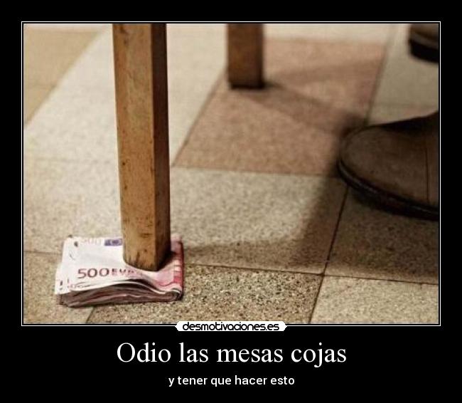 Odio las mesas cojas - y tener que hacer esto
