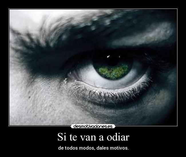 Si te van a odiar - de todos modos, dales motivos.