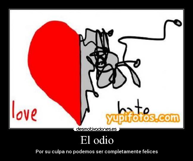 El odio - Por su culpa no podemos ser completamente felices