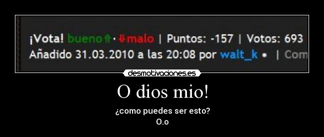 O dios mio! - ¿como puedes ser esto?
O.o