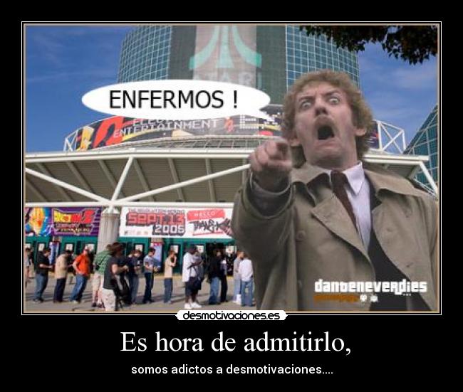 Es hora de admitirlo, - somos adictos a desmotivaciones....