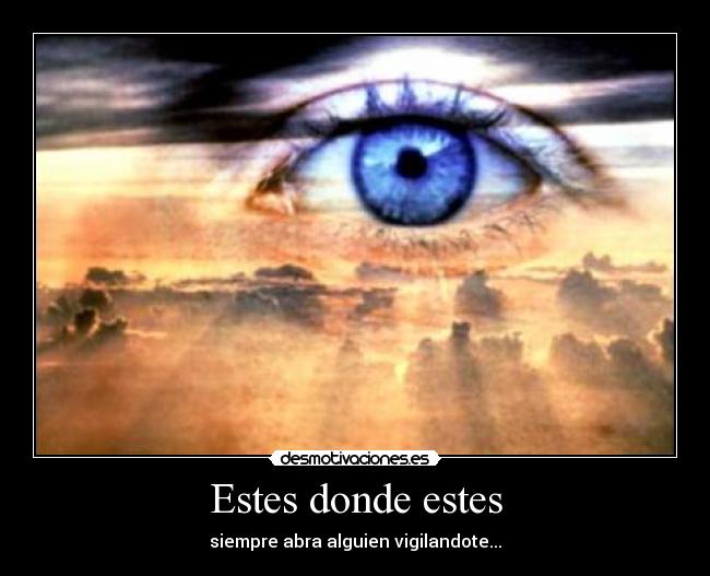 Estes donde estes - siempre abra alguien vigilandote...
