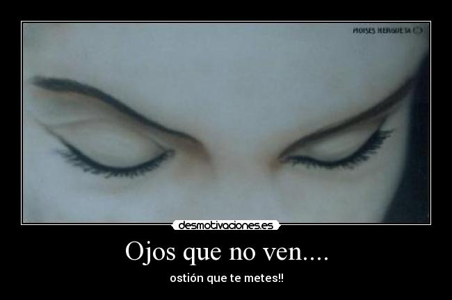 Ojos que no ven.... -