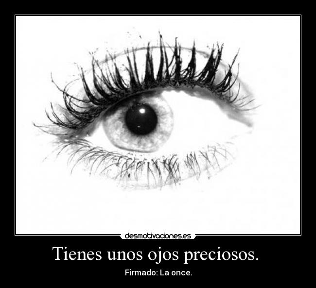 Tienes unos ojos preciosos. - Firmado: La once.