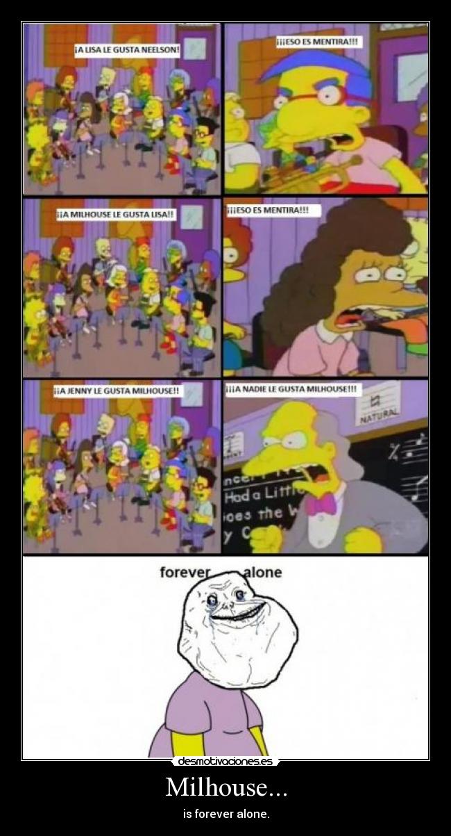 Milhouse... - is forever alone.