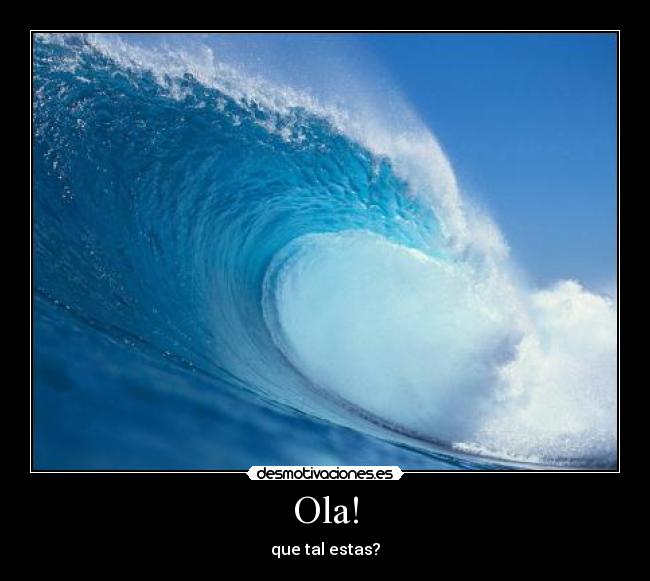 Ola! - que tal estas?
