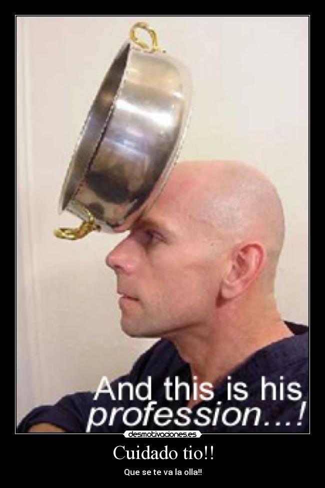 Cuidado tio!! - Que se te va la olla!!