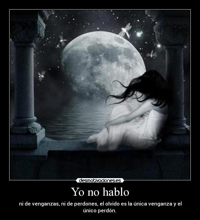 Yo no hablo - ni de venganzas, ni de perdones, el olvido es la única venganza y el único perdón. 