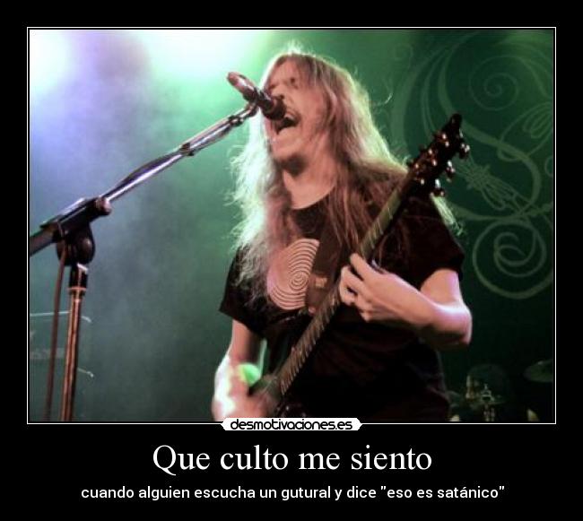 Que culto me siento - cuando alguien escucha un gutural y dice eso es satánico