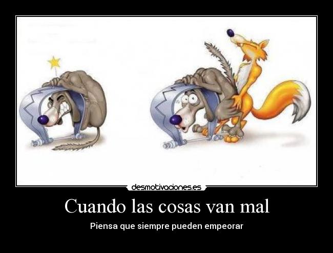carteles cuando las cosas van mal piensa siempre que pueden empeorar optimismo pesimismo desmotiva desmotivaciones