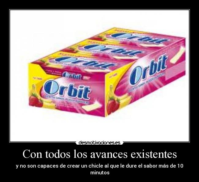 Con todos los avances existentes - y no son capaces de crear un chicle al que le dure el sabor más de 10 minutos