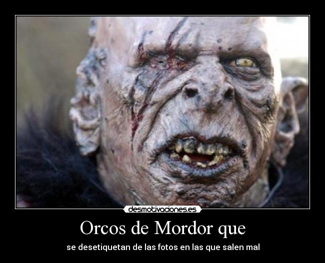 Orcos de Mordor que - se desetiquetan de las fotos en las que salen mal