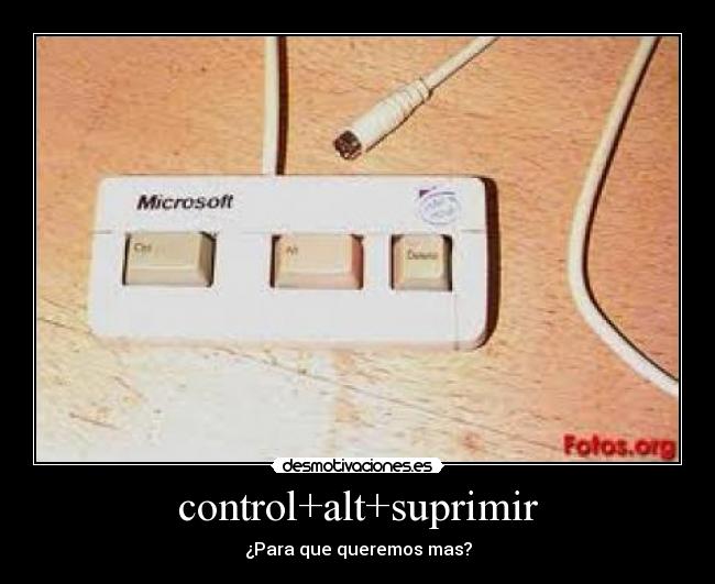 control+alt+suprimir - ¿Para que queremos mas?